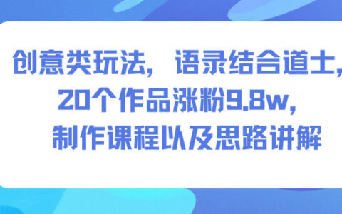 創意類玩法，語錄結合道士，20個作品漲粉9.8w，制作課程以及思路講解
